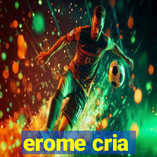 erome cria